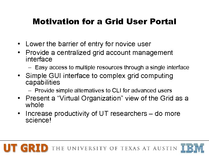 Motivation for a Grid User Portal • Lower the barrier of entry for novice