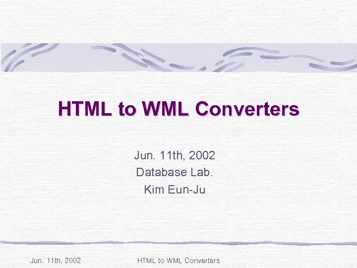 HTML to WML Converters Jun. 11 th, 2002 Database Lab. Kim Eun-Ju Jun. 11