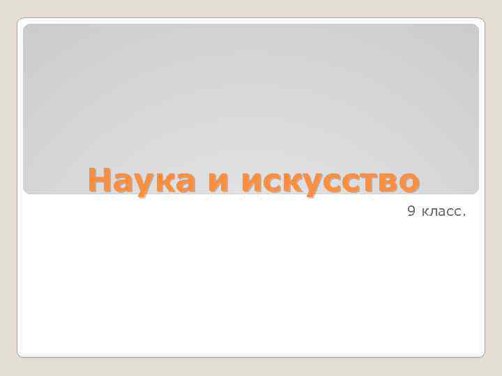 Наука и искусство 9 класс. 