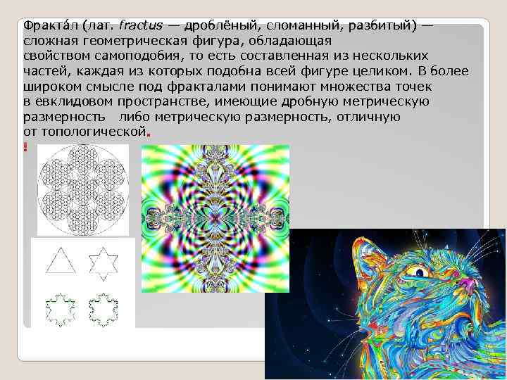Фракта л (лат. fractus — дроблёный, сломанный, разбитый) — сложная геометрическая фигура, обладающая свойством