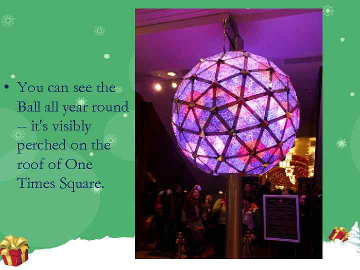  • You can see the Ball year round -- it's visibly perched on