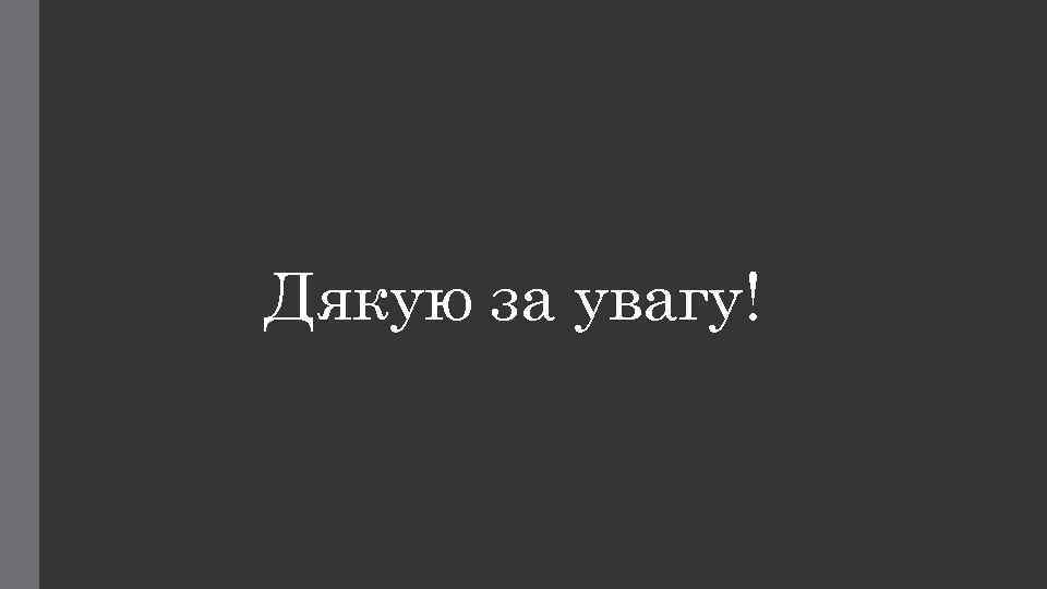 Дякую за увагу! 