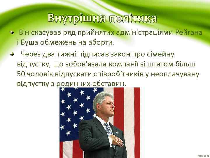 Внутрішня політика Він скасував ряд прийнятих адміністраціями Рейгана і Буша обмежень на аборти. Через