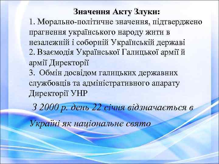  Значення Акту Злуки: 1. Морально-політичне значення, підтверджено прагнення українського народу жити в незалежній