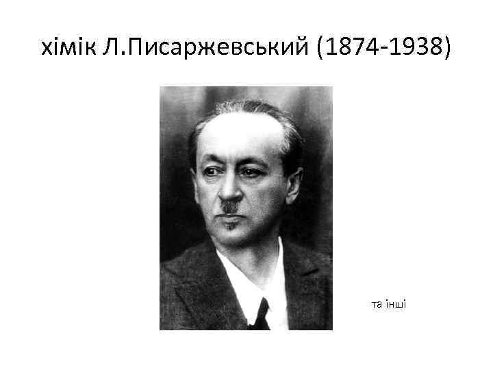 хімік Л. Писаржевський (1874 1938) та інші 