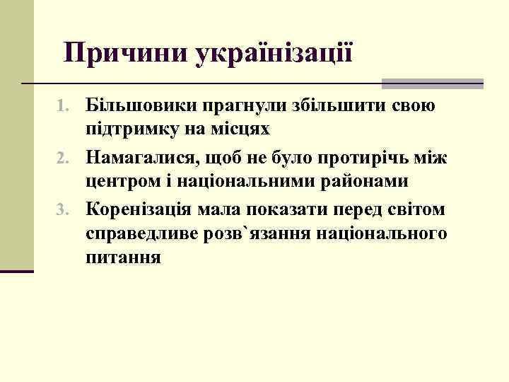 Причини українізації 1. Більшовики прагнули збільшити свою підтримку на місцях 2. Намагалися, щоб не