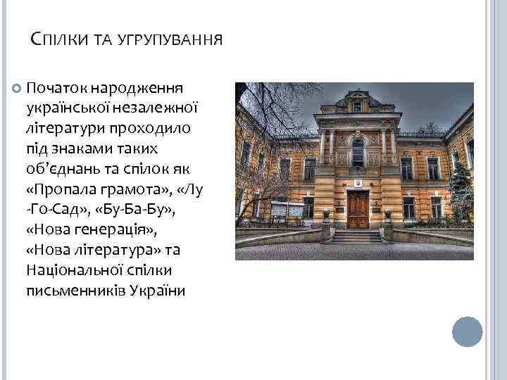 СПІЛКИ ТА УГРУПУВАННЯ Початок народження української незалежної літератури проходило під знаками таких об’єднань та