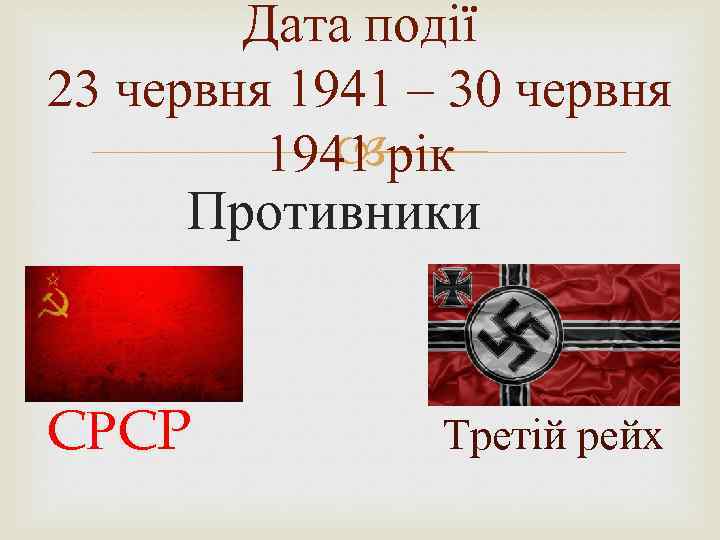 Дата події 23 червня 1941 – 30 червня 1941 рік Противники CРCP Третій рейх