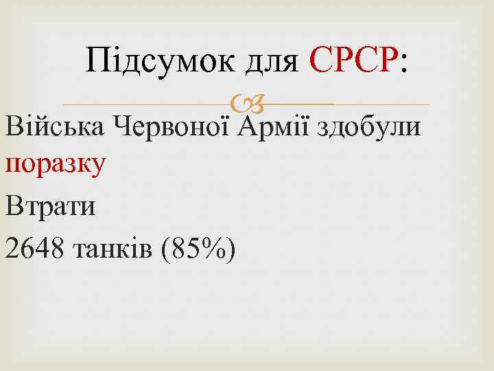 Підсумок для СРСР: Війська Червоної Армії здобули поразку Втрати 2648 танків (85%) 