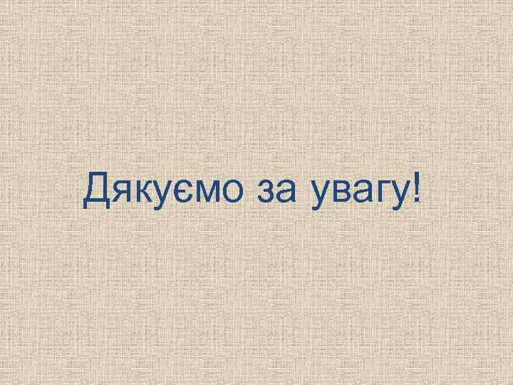 Дякуємо за увагу! 