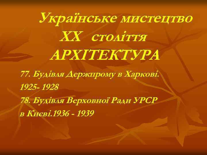 Українське мистецтво XX століття АРХІТЕКТУРА 77. Будівля Держпрому в Харкові. 1925 - 1928 78.