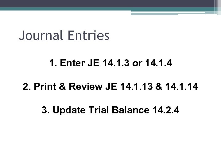 Journal Entries 1. Enter JE 14. 1. 3 or 14. 1. 4 2. Print