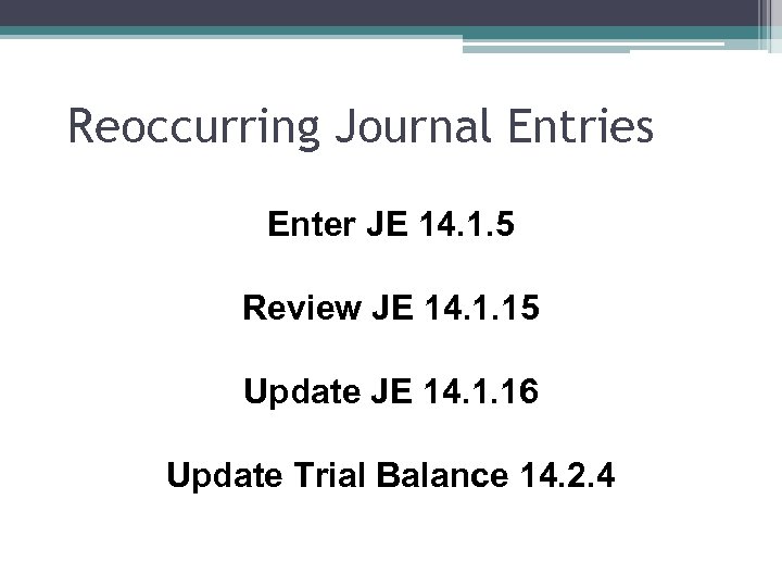 Reoccurring Journal Entries Enter JE 14. 1. 5 Review JE 14. 1. 15 Update