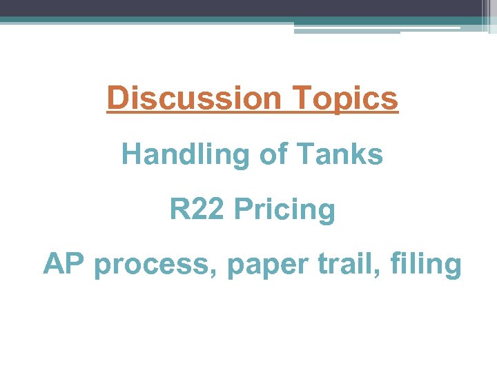 Discussion Topics Handling of Tanks R 22 Pricing AP process, paper trail, filing 