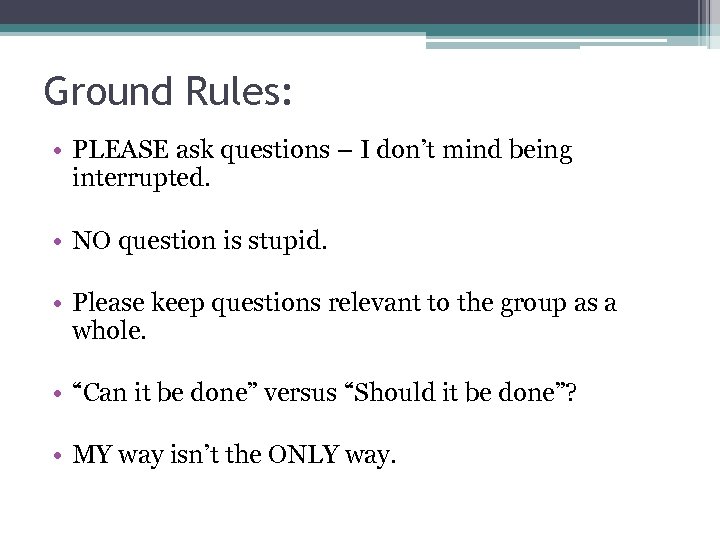 Ground Rules: • PLEASE ask questions – I don’t mind being interrupted. • NO