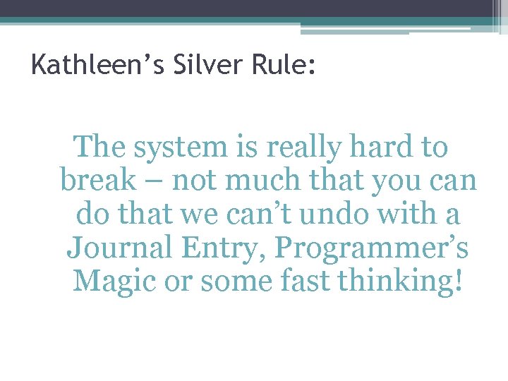 Kathleen’s Silver Rule: The system is really hard to break – not much that