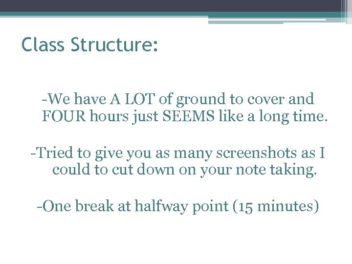 Class Structure: -We have A LOT of ground to cover and FOUR hours just