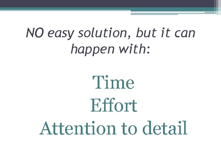 NO easy solution, but it can happen with: Time Effort Attention to detail 