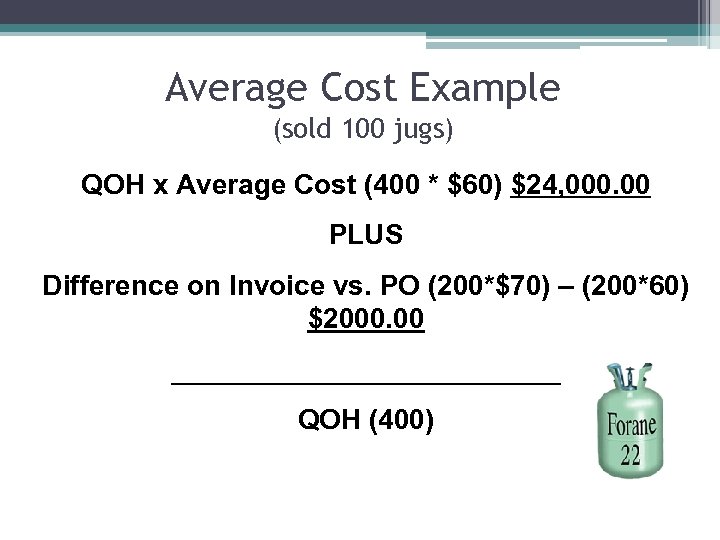 Average Cost Example (sold 100 jugs) QOH x Average Cost (400 * $60) $24,