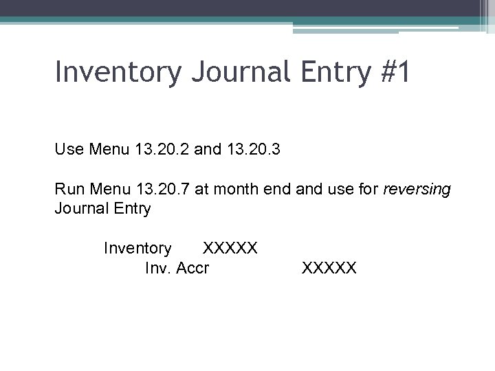 Inventory Journal Entry #1 Use Menu 13. 20. 2 and 13. 20. 3 Run