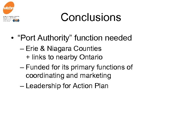 Conclusions • “Port Authority” function needed – Erie & Niagara Counties + links to