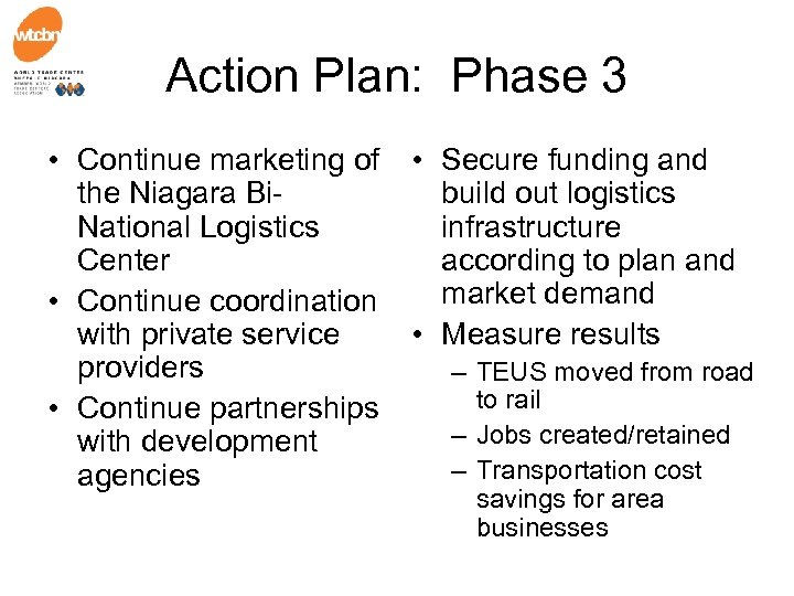 Action Plan: Phase 3 • Continue marketing of the Niagara Bi. National Logistics Center
