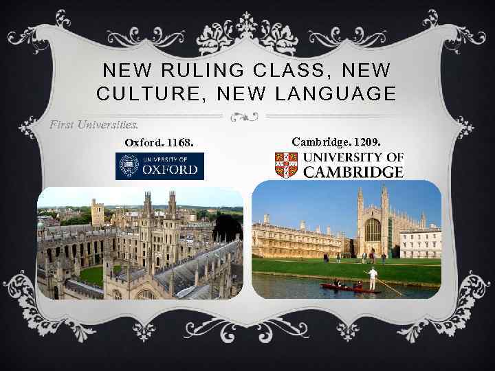 NEW RULING CLASS, NEW CULTURE, NEW LANGUAGE First Universities. Oxford. 1168. Cambridge. 1209. 