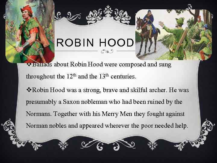 ROBIN HOOD v Ballads about Robin Hood were composed and sung throughout the 12