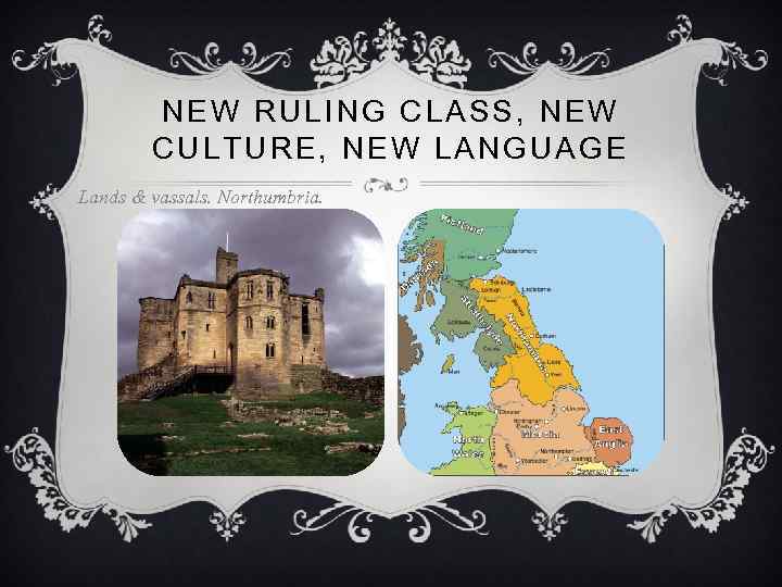 NEW RULING CLASS, NEW CULTURE, NEW LANGUAGE Lands & vassals. Northumbria. 