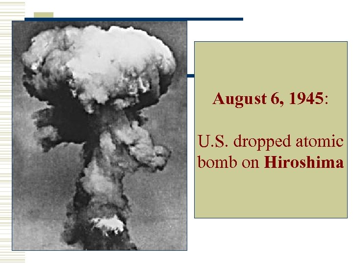 August 6, 1945: U. S. dropped atomic bomb on Hiroshima 