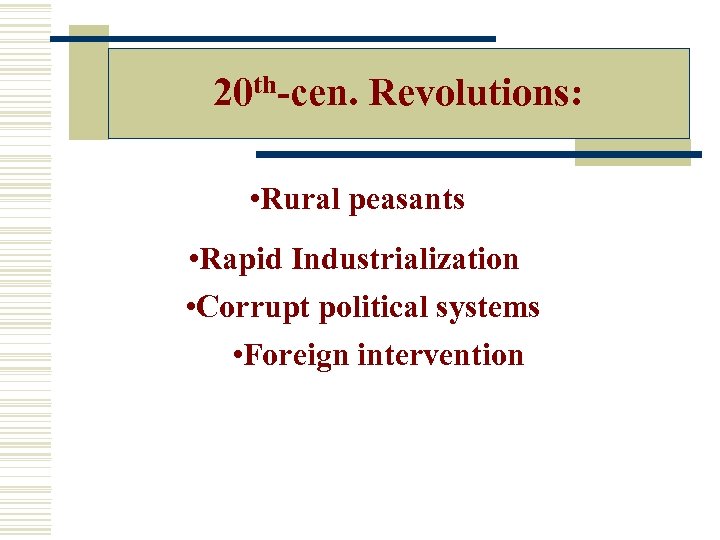 20 th-cen. Revolutions: • Rural peasants • Rapid Industrialization • Corrupt political systems •