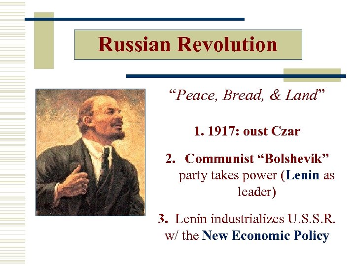 Russian Revolution “Peace, Bread, & Land” 1. 1917: oust Czar 2. Communist “Bolshevik” party