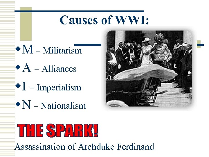 Causes of WWI: w. M – Militarism w. A – Alliances w. I –