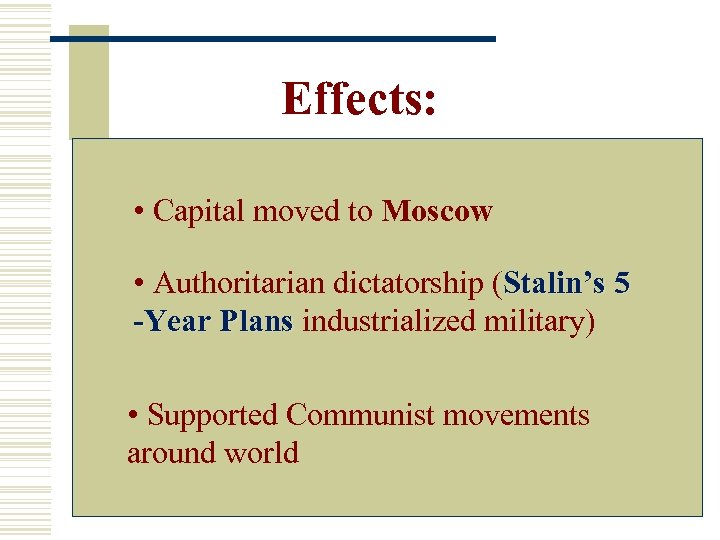 Effects: • Capital moved to Moscow • Authoritarian dictatorship (Stalin’s 5 -Year Plans industrialized