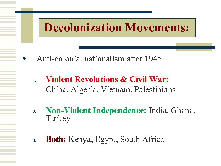 Decolonization Movements: w Anti-colonial nationalism after 1945 : 1. 2. 3. Violent Revolutions &