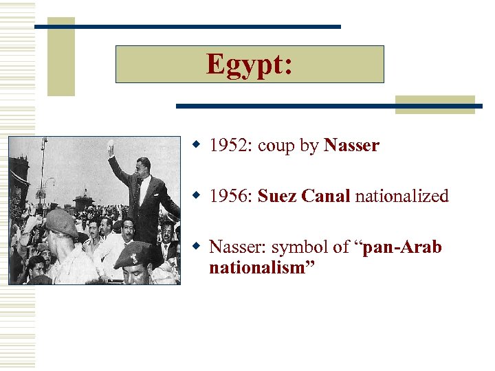 Egypt: w 1952: coup by Nasser w 1956: Suez Canal nationalized w Nasser: symbol