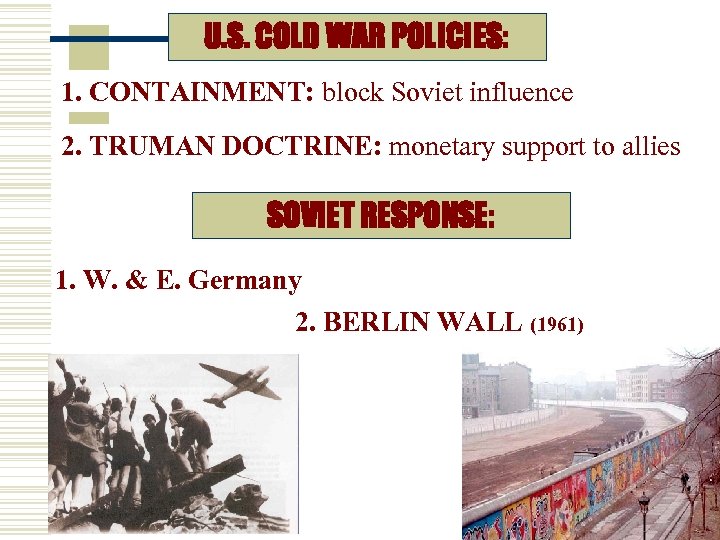 U. S. COLD WAR POLICIES: 1. CONTAINMENT: block Soviet influence 2. TRUMAN DOCTRINE: monetary