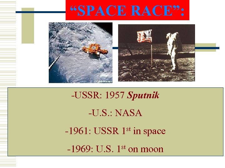 “SPACE RACE”: -USSR: 1957 Sputnik -U. S. : NASA -1961: USSR 1 st in