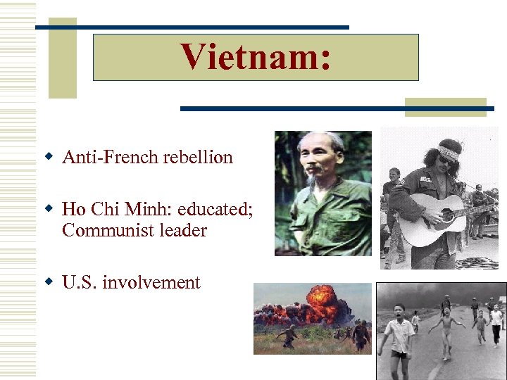 Vietnam: w Anti-French rebellion w Ho Chi Minh: educated; Communist leader w U. S.