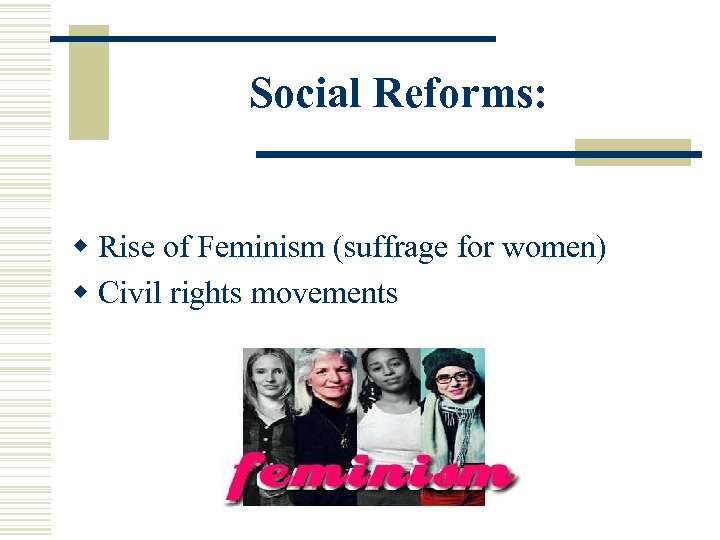 Social Reforms: w Rise of Feminism (suffrage for women) w Civil rights movements 