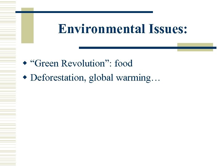 Environmental Issues: w “Green Revolution”: food w Deforestation, global warming… 