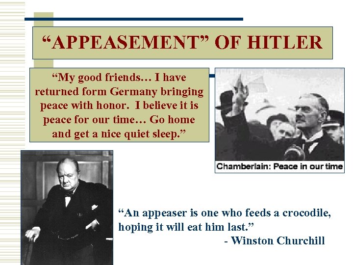 “APPEASEMENT” OF HITLER “My good friends… I have returned form Germany bringing peace with