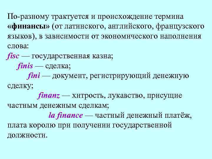 По разному трактуется и происхождение термина «финансы» (от латинского, английского, французского языков), в зависимости