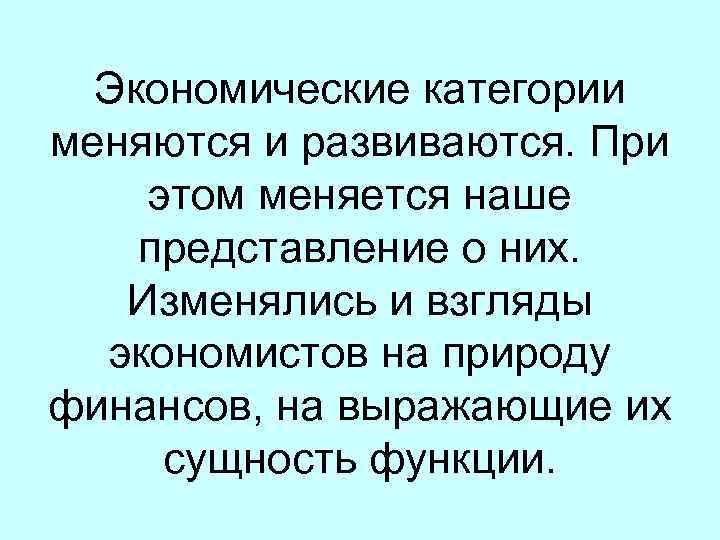 Экономические категории меняются и развиваются. При этом меняется наше представление о них. Изменялись и