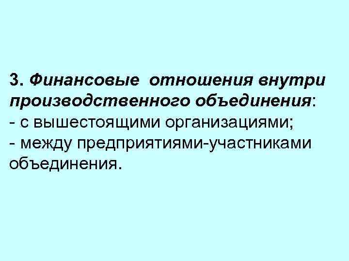 3. Финансовые отношения внутри производственного объединения: - с вышестоящими организациями; - между предприятиями-участниками объединения.