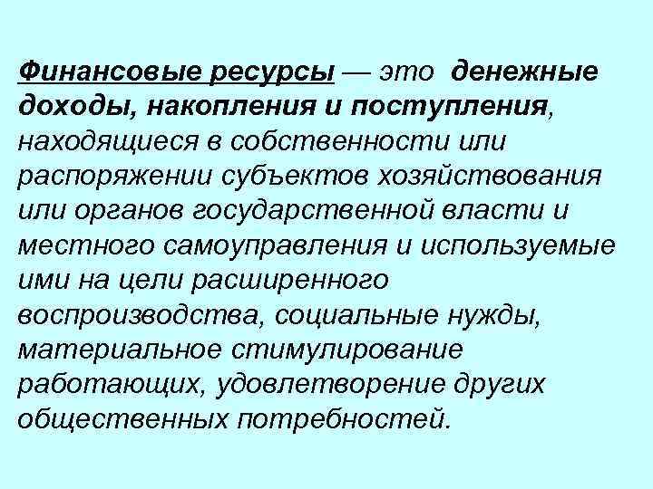 Финансовые ресурсы — это денежные доходы, накопления и поступления, находящиеся в собственности или распоряжении