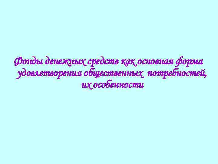 Фонды денежных средств как основная форма удовлетворения общественных потребностей, их особенности 