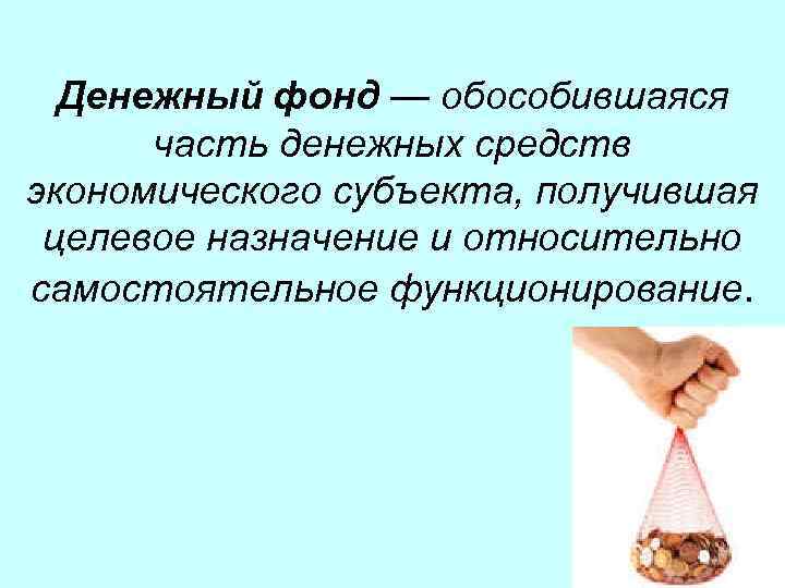 Денежный фонд — обособившаяся часть денежных средств экономического субъекта, получившая целевое назначение и относительно