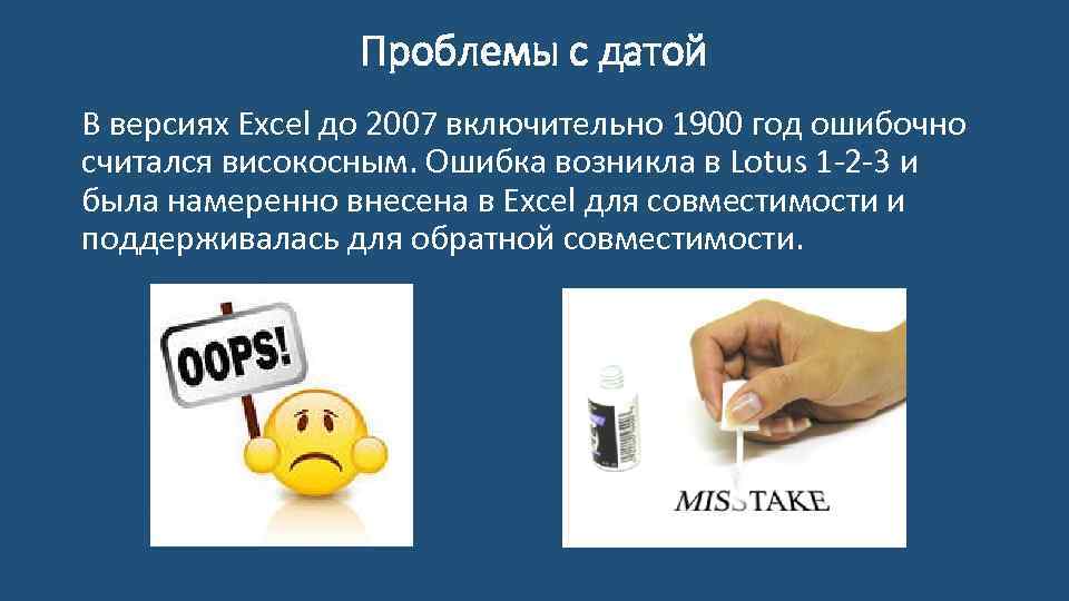Проблемы с датой В версиях Excel до 2007 включительно 1900 год ошибочно считался високосным.
