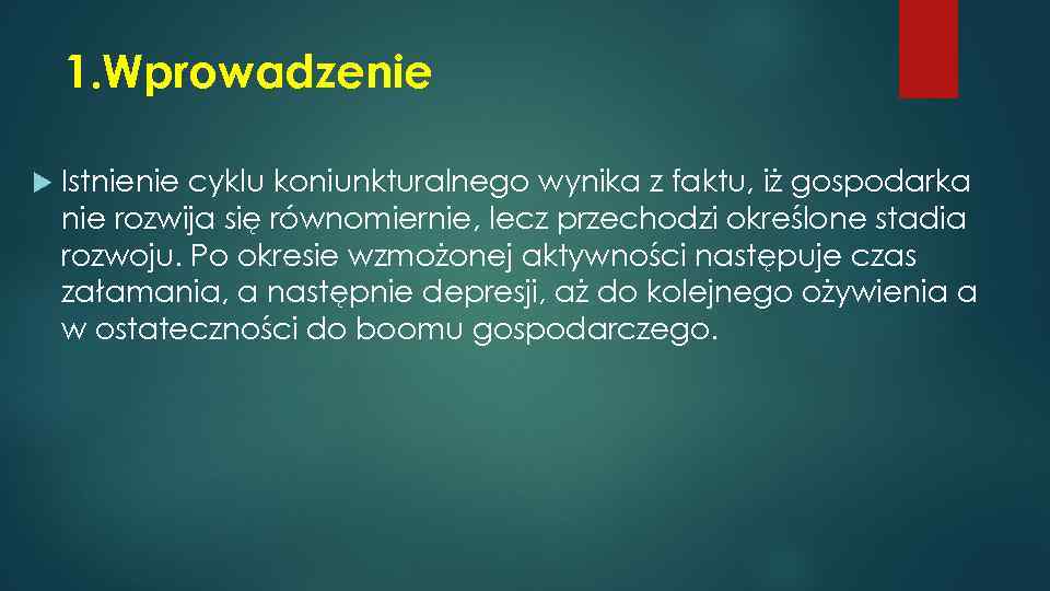 1. Wprowadzenie Istnienie cyklu koniunkturalnego wynika z faktu, iż gospodarka nie rozwija się równomiernie,